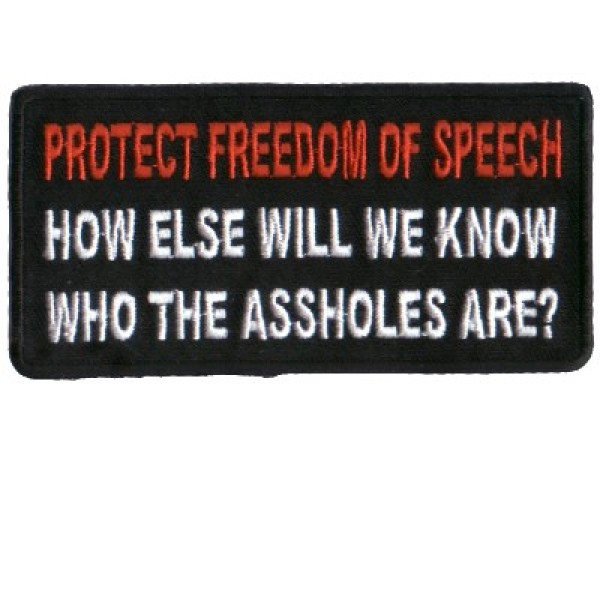 Protect Freedom of Speech How else will we know the Assholes pat